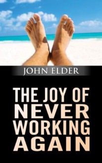 The Joy Of Never Working Again - John Elder