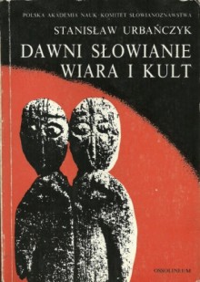 Dawni Słowianie - wiara i kult - Stanisław Urbańczyk