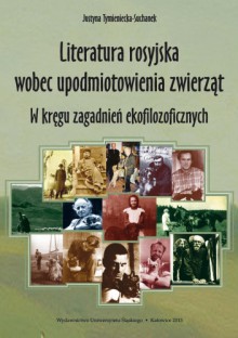 Literatura rosyjska wobec upodmiotowienia zwierząt. W kręgu zagadnień ekofilozoficznych - Justyna Tymieniecka-Suchanek