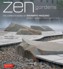 Zen Gardens: The Complete Works of Shunmyo Masuno, Japan's Leading Garden Designer - Mira Locher, Uchida Shigeru