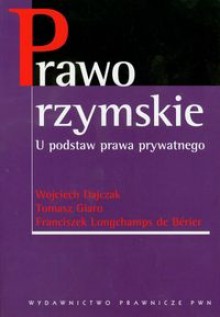 Prawo rzymskie. U podstaw prawa prywatnego - Wojciech Dajczak, Franciszek Longchamps de Bérier, Tomasz Giaro