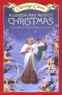 A Louisa May Alcott Christmas Book and Charm: Selected Holiday Stories and Poems - Louisa May Alcott, Raina Moore