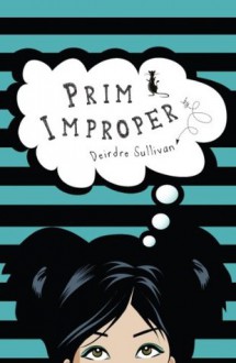 Prim Improper: The Rather Witty Teenage Diary of Primrose Leary - Deirdre Sullivan