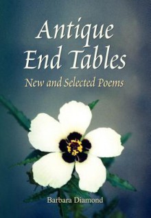 Antique End Tables: New and Selected Poems - Barbara Diamond