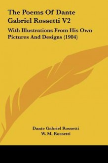 The Poems Of Dante Gabriel Rossetti V2: With Illustrations From His Own Pictures And Designs (1904) - Dante Gabriel Rossetti, William Michael Rossetti