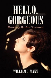 Hello Gorgeous: Becoming Barbra Streisand. by William J Mann - William J. Mann