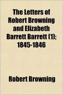 The Letters of Robert Browning and Elizabeth Barrett Barrett (1); 1845-1846 - Robert Browning