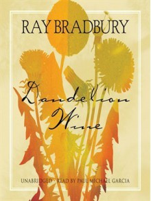 Dandelion Wine: A Novel - Ray Bradbury, Paul Michael Garcia