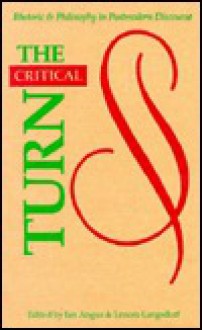 The Critical Turn: Rhetoric & Philosophy in Postmodern Discourse - Ian Angus, Lenore Langsdorf