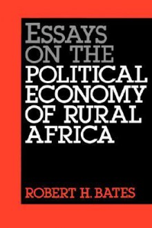 Essays on the Political Economy of Rural Africa - Robert H. Bates