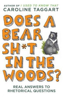 Does a Bear Sh*t in the Woods?: Answers to Rhetorical Questions - Caroline Taggart