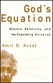 God's Equation: Einstein, Relativity, and the Expanding Universe - Amir D. Aczel