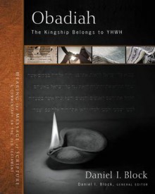 Obadiah: The Kingship Belongs to Yhwh (Hearing the Message of Scripture: A Commentary on the Old Testament) - Daniel I. Block