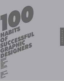 100 Habits of Successful Graphic Designers - Josh Berger, Plazm, Sarah Dougher