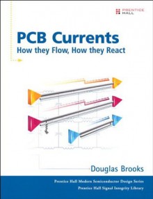 PCB Currents: How They Flow, How They React (Prentice Hall Signal Integrity Library) - Douglas Brooks