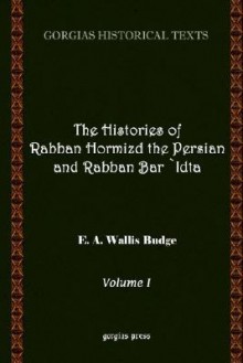 The History of Rabban Hormizd the Persian and Rabban Bar-'Idta (Volume 1) - E.A. Wallis Budge