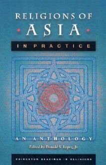 Religions of Asia in Practice: An Anthology - Donald S. Lopez Jr.