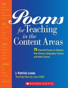 Poems for Teaching in the Content Areas: 75 Powerful Poems to Enhance Your History, Geography, Science, and Math Lessons - J. Patrick Lewis, Laura Robb