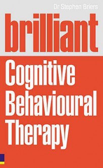 Brilliant Cognitive Behavioural Therapy: How to use CBT to improve your mind and your life (Brilliant Lifeskills) - Stephen Briers