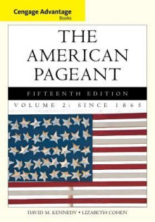 The American Pageant, Volume 2: A History of the American People: Since 1865 - David Kennedy, Lizabeth Cohen