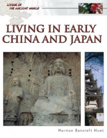 Living In Early China And Japan (Living in the Ancient World) - Norman Bancroft Hunt, Roger Kean, Oliver Frey