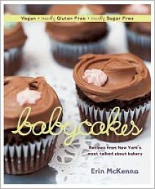 Babycakes: Recipes from New York's Most Talked about Bakery. Erin McKenna with Chris Cechin - Erin McKenna