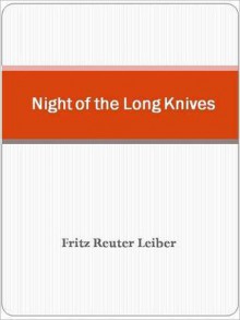 The Night of the Long Knives and Other Works - Fritz Leiber