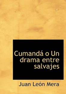 Cumanda O Un Drama Entre Salvajes - Juan León Mera