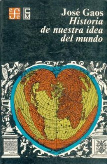 Historia de Nuestra Idea del Mundo - José Gaos