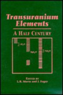 Transuranium Elements: A Half Century - Lester R. Morss, J. Fuger