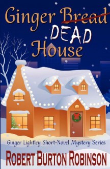 Ginger Dead House: Ginger Lightley Short Novel Mystery Series - Book 2 - Robert Burton Robinson