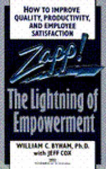 Zapp! The Lightning Of Empowerment: How To Improve Quality, Productivity, And Employee Satisfaction - William C. Byham, Jeff Cox