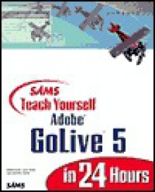 SAMS Teach Yourself Adobe GoLive 5 in 24 Hours - Adam Pratt, Jennifer Smith, Lynn Grillo