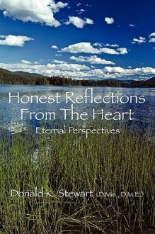 Honest Reflections from the Heart: Eternal Perspectives - Donald K. Stewart