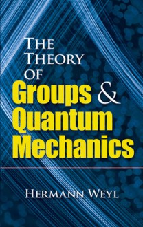 The Theory of Groups and Quantum Mechanics - Hermann Weyl