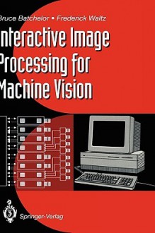 Interactive Image Processing for Machine Vision - Bruce G. Batchelor, Frederick Waltz