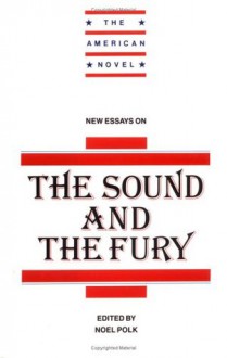 New Essays on The Sound and the Fury (The American Novel) - Noel Polk, Emory Elliot