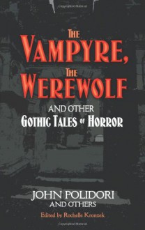 The Vampyre, The Werewolf and Other Gothic Tales of Horror - John William Polidori, Rochelle Kronzek