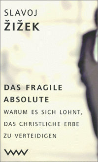 Das Fragile Absolute. Warum Es Sich Lohnt, Das Christliche Erbe Zu Verteidigen - Slavoj Žižek