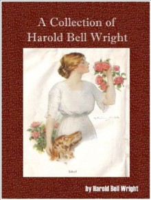 A Collection of Harold Bell Wright (7 Books)-The Shepherd of the Hills,The Winning of Barbara Worth,Their Yesterdays,The Eyes of the World,When a Man's a Man,The Re-Creation of Brian Kent and Helen - Harold Bell Wright