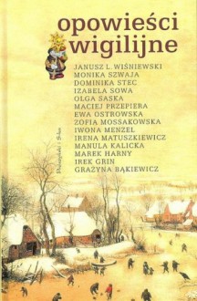 Opowieści wigilijne - Janusz Leon Wiśniewski, Monika Szwaja, Dominika Stec, Izabela Sowa, Olga Saska, Maciej Przepiera, Ewa Ostrowska, Zofia Mossakowska, Iwona Menzel, Irena Matuszkiewicz, Manula Kalicka, Marek Harny, Irek Grin, Grażyna Bąkiewicz