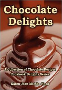 Chocolate Delights Cookbook, Volume I - Karen Jean Matsko Hood