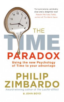 The Time Paradox: Using the New Psychology of Time to Your Advantage - Philip G. Zimbardo, John Boyd