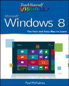 Teach Yourself VISUALLY Windows 8 (Teach Yourself VISUALLY (Tech)) - Paul McFedries