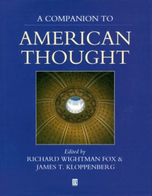 A Companion to American Thought - Richard Wightman Fox, James T. Kloppenberg