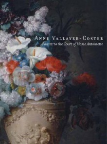 Anne Vallayer-Coster: Painter to the Court of Marie-Antoinette - Eik Kahng, Colin Bailey, Eik Kahng