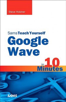 Sams Teach Yourself Google Wave in 10 Minutes - Steven Holzner