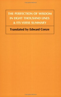 The Perfection of Wisdom in Eight Thousand Lines & Its Verse Summary - Edward Conze