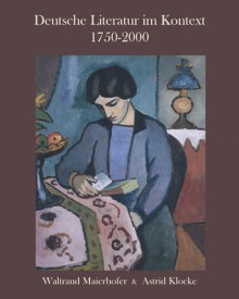 Deutsche Literatur im Kontext 1750-2000: A German Literature Reader - Waltraud Maierhofer, Astrid Klocke