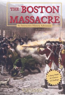 The Boston Massacre: An Interactive History Adventure - Elizabeth Raum